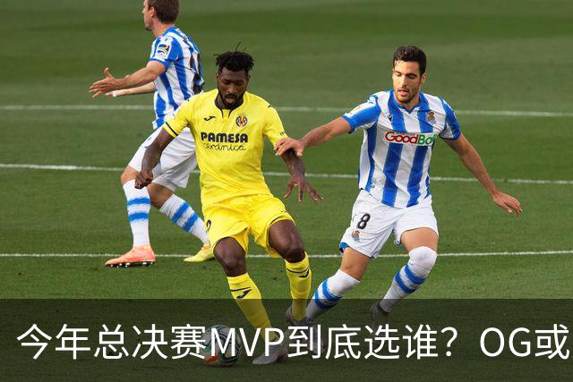 今年总决赛MVP到底选谁？OG或复制小卡逆袭剧本
