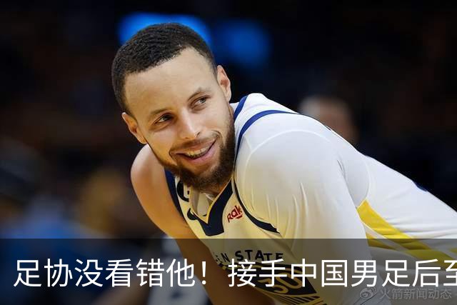 足协没看错他！接手中国男足后至今就输了一场比赛，表现获得认可